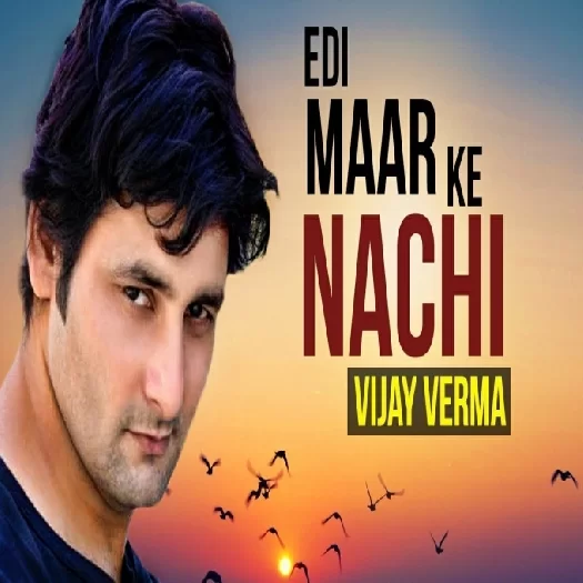 Edi Maar Ke Nachhi Vijay Verma Mp3 Song Download